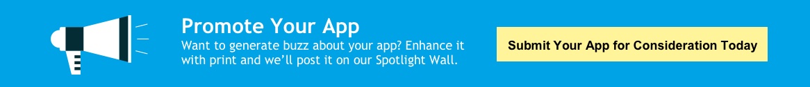 Promote Your App. Want to generate buzz about your app?? Enhance it with print and we'll post it on our Spotlight Wall. Submit Your App for Consideration Today.